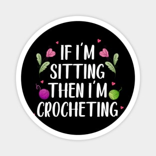 Knitter Women Crocheters If I'm Sitting Then I'm Crocheting Magnet